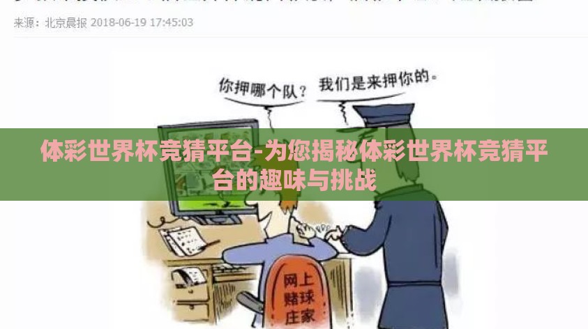体彩世界杯竞猜平台-为您揭秘体彩世界杯竞猜平台的趣味与挑战 体彩世界杯竞猜平台-为您揭秘体彩世界杯竞猜平台的趣味与挑战