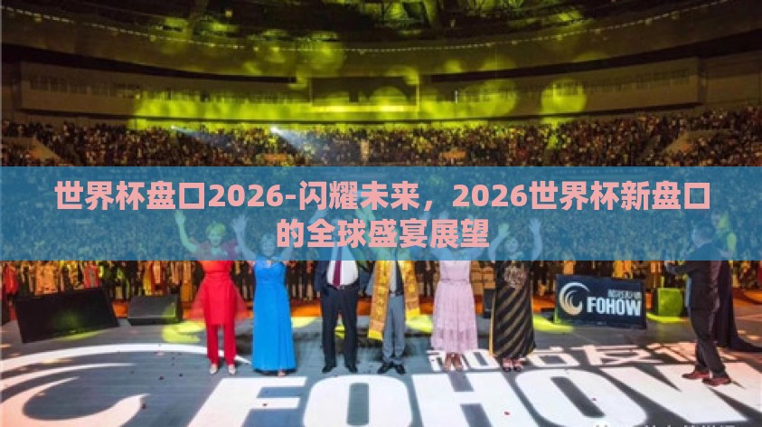 世界杯盘口2026-闪耀未来，2026世界杯新盘口的全球盛宴展望