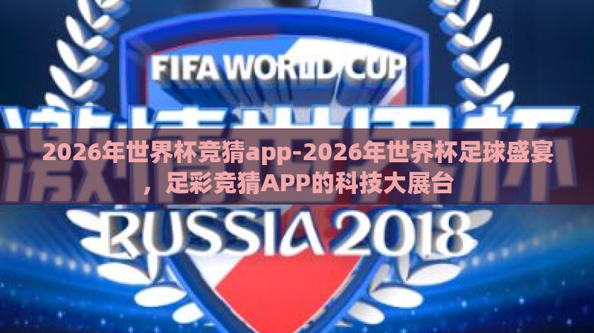 2026年世界杯竞猜app-2026年世界杯足球盛宴，足彩竞猜APP的科技大展台