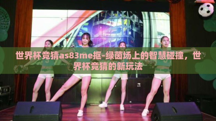 世界杯竞猜as83me抠-绿茵场上的智慧碰撞，世界杯竞猜的新玩法
