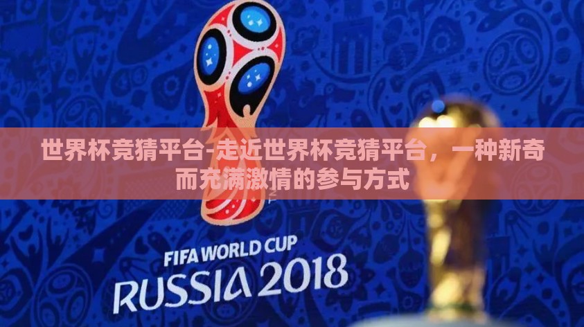 世界杯竞猜平台-走近世界杯竞猜平台，一种新奇而充满激情的参与方式