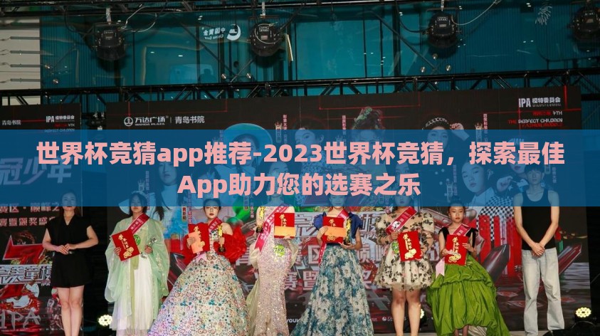 世界杯竞猜app推荐-2023世界杯竞猜，探索最佳App助力您的选赛之乐