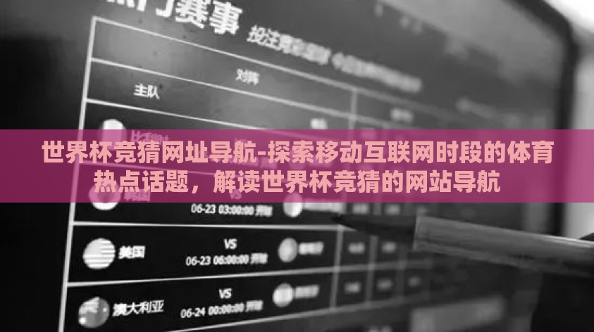 世界杯竞猜网址导航-探索移动互联网时段的体育热点话题，解读世界杯竞猜的网站导航