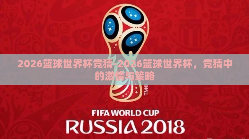 2026篮球世界杯竞猜-2026篮球世界杯，竞猜中的激情与策略