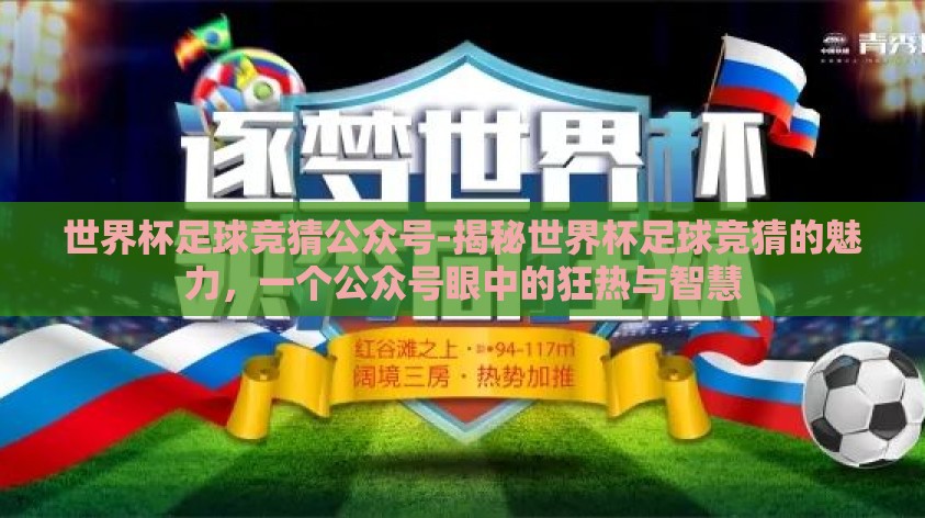 世界杯足球竞猜公众号-揭秘世界杯足球竞猜的魅力，一个公众号眼中的狂热与智慧
