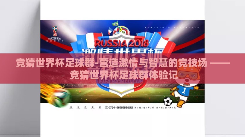 竞猜世界杯足球群-营造激情与智慧的竞技场 —— 竞猜世界杯足球群体验记 竞猜世界杯足球群-营造激情与智慧的竞技场 —— 竞猜世界杯足球群体验记