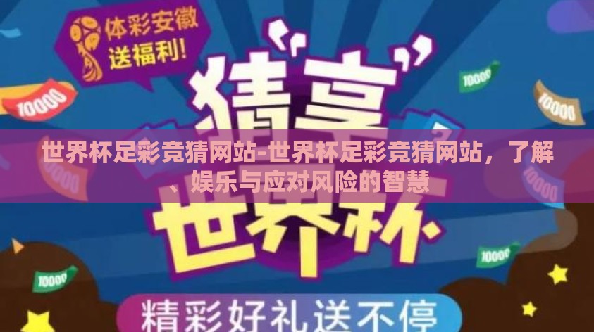 世界杯足彩竞猜网站-世界杯足彩竞猜网站,了解、娱乐与应对风险的智慧 世界杯足彩竞猜网站-世界杯足彩竞猜网站,了解、娱乐与应对风险的智慧