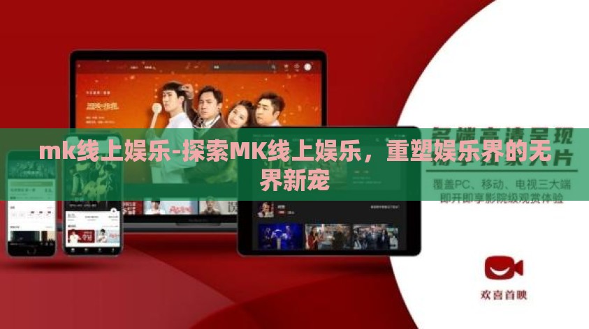 mk线上娱乐-探索MK线上娱乐，重塑娱乐界的无界新宠