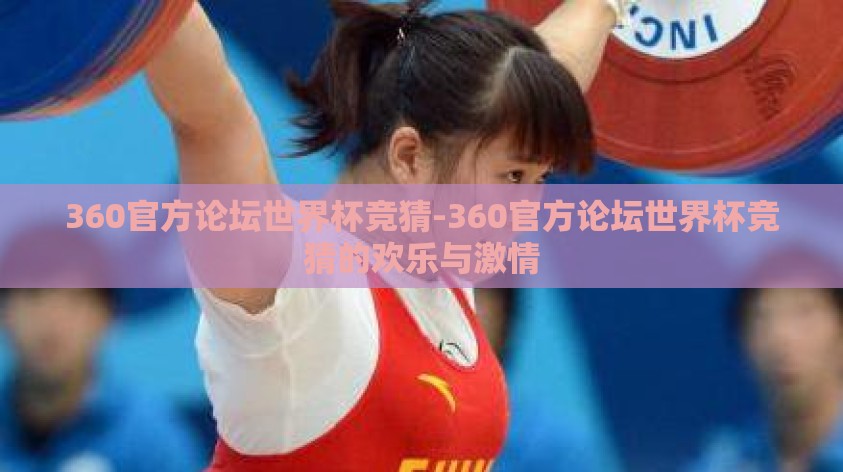 360官方论坛世界杯竞猜-360官方论坛世界杯竞猜的欢乐与激情 360官方论坛世界杯竞猜-360官方论坛世界杯竞猜的欢乐与激情